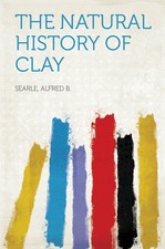 Alfred B. Searle The Natural History of Clay ...