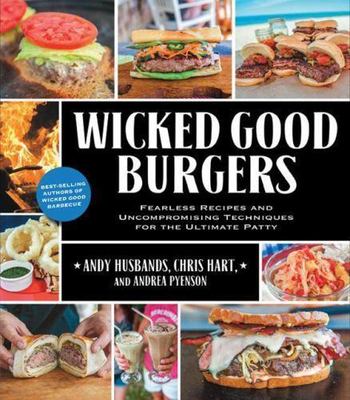 Wicked Good Burgers: Fearless Recipes and Uncompromising Techniques for the Ulti