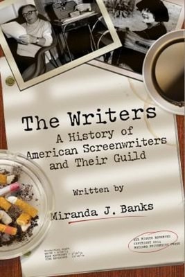 The Writers : A History of American Screenwriters and Their Guild
