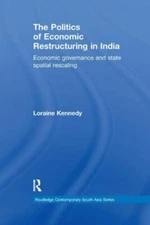 Politics of Economic Restructuring in India : Economic Governance and State S...