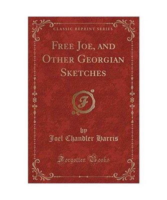Free Joe, and Other Georgian Sketches [Classic Reprint], Joel Chandler Harris