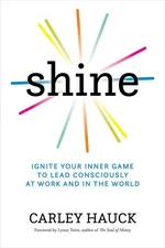 Shine: Ignite Your Inner Game of Conscious Leadership [Hardcover] Hauck MA,