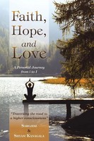 Faith, Hope, And Love A Personal Journey From I To I Sarojini & Shyam Kanagala