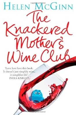 The Knackered Mothers Wine Club: Everything you need to know about wine - and mu