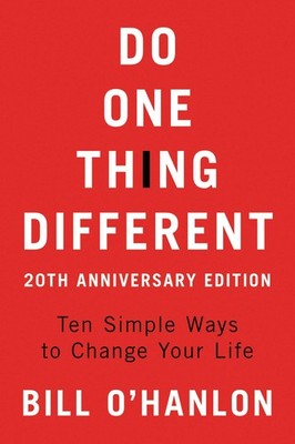 Do One Thing Different: Ten Simple Ways to Change Your Life by Bill O'Hanlon