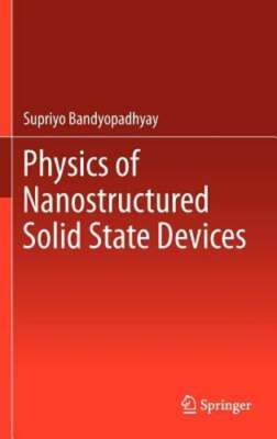 Physics of Nanostructured Solid State Devices by Supriyo Bandyopadhyay: New