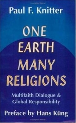 One Earth, Many Religions: Multi Faith Dialogue and Global Responsibility by Pau