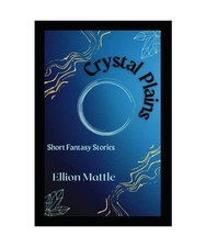 Crystal Plains: Short Fantasy Stories, Mattle, Ellion