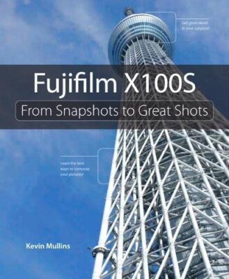 Fujifilm X100S: From Snapshots to Great Shots,Kevin Mullins