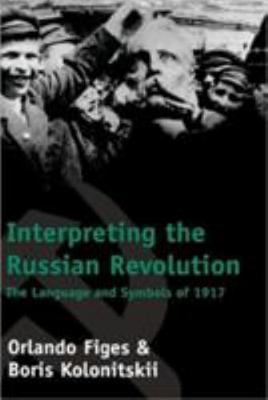 Interpreting the Russian Revolution: The Language and Symbols of 1917