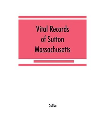 Vital records of Sutton, Massachusetts, to the end of the year 1849, Sutton