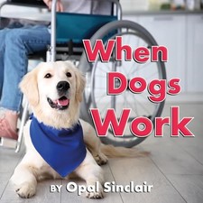 When Dogs Work (Big, Little Concepts, 8) by Sinclair, Opal