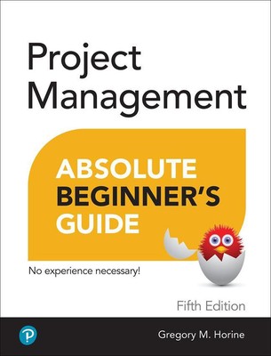 Project Management Absolute Beginner's Guide, Greg Horine