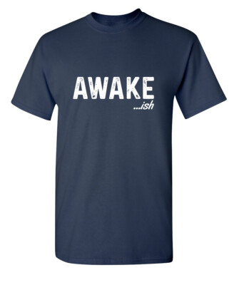 Awake-ish Sarcastic Humor Graphic Novelty Funny T Shirt