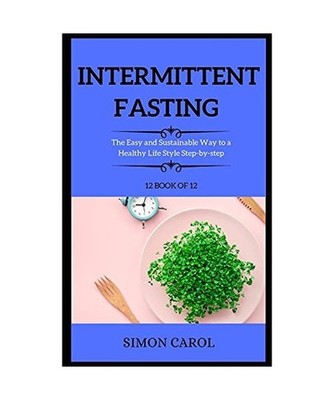 Intermittent Fasting: The Easy and Sustainable Way to a Healthy Life Style Step-
