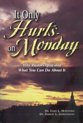 It Only Hurts on Monday : Why Pastors Quit and What You Can Do ab