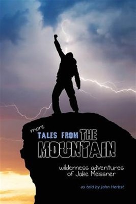 More Tales from the Mountain : Wilderness Adventures of Jake Meissner, Paperb...