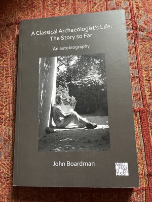 Das Leben eines klassischen Archäologen: Die bisherige Geschichte: Eine Autobiographie von Sir John