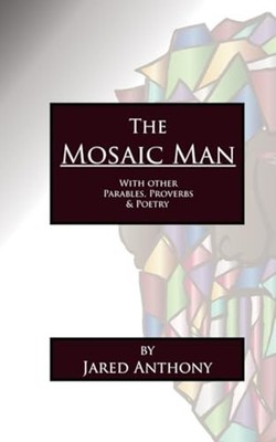 The Mosaic Man: with Other Parables, Proverbs, & Poetry -  NEW Jared Anthony 202