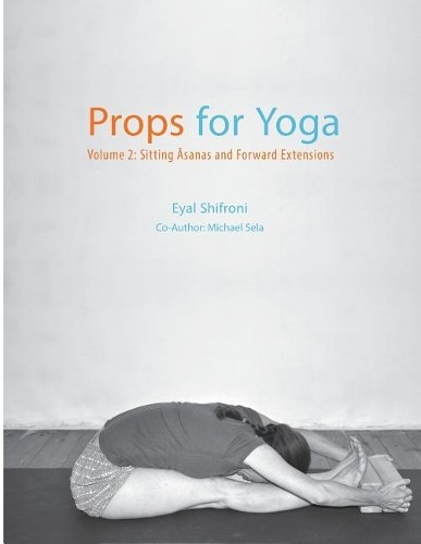Michael Sela Eyal Shifroni Props for Yoga - Volume 2 (Tascabile) Props for Yoga