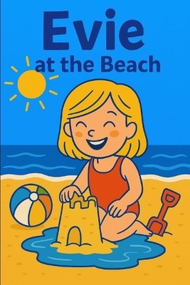 Evie At The Beach: Sun, sand, and a seaside day full of wonder and play! by Uncl