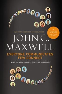 Everyone Communicates, Few Connect: What the Most Effective People Do...