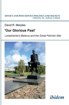 Marples - 'Our Glorious Past'  Lukashenka's Belarus and the Great Patr - X555z