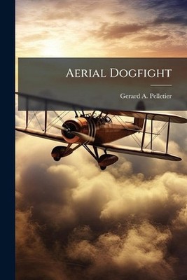 Aerial Dogfight by Gerard A. Pelletier Paperback Book