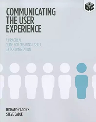 Communicating the User Experience: A Practical Guide for Creating Useful UX Docu