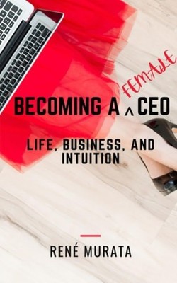 Becoming A Female CEO: Life, Business, And Intuition - paperback NEW René Murata