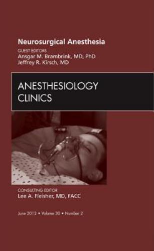 Neurosurgical Anesthesia, An Issue of Anesthesiology Clinics Kirsch Volume 30-2
