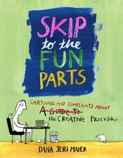 Skip to the Fun Parts: Cartoons and Complaints About the Creative Process - ...
