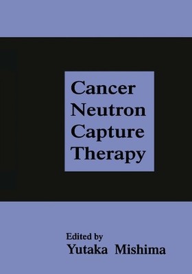 Cancer Neutron Capture Therapy - 9781475795691
