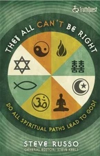 They All Can't Be Right: Do All Spiritual Paths Lead to God? by Russo, Steve