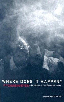 WHERE DOES IT HAPPEN: JOHN CASSAVETES AND CINEMA AT THE By George Kouvaros *VG+*