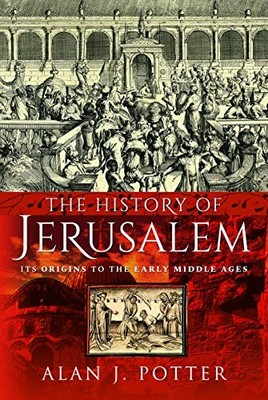 The History of Jerusalem: Its Origins to the Early ... by Alan J Potter Hardback