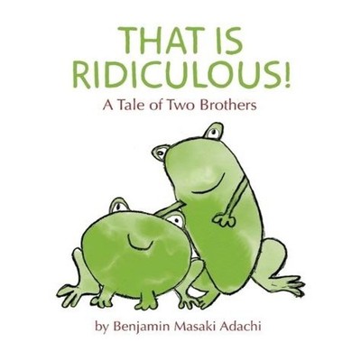 That Is Ridiculous! A Tale of Two Brothers Benjamin M Adachi Hard