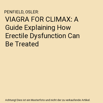 VIAGRA FOR CLIMAX: A Guide Explaining How Erectile Dysfunction Can Be Treated, P