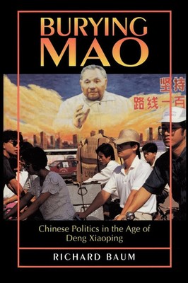 Burying Mao Chinese Politics in the Age of Deng Xiaoping - Updated Edition Baum