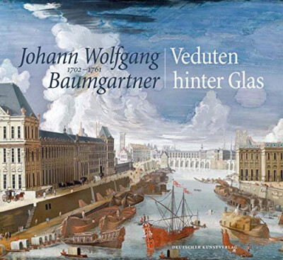 Christof Trepesch: Johann Wolfgang Baumgartner (1702-1761): Veduten hinter Glas