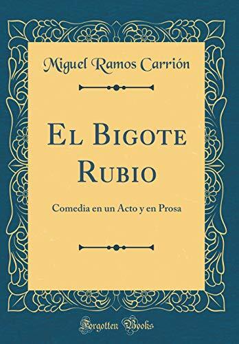El Bigote Rubio: Comedia en un Acto y en Prosa (Classic Reprint), Carri?n, Migue