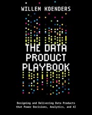 The Data Product Playbook: Designing and Delivering Data Products that Power Dec