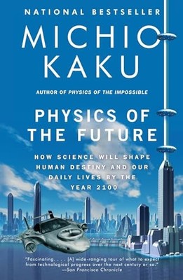 Physics of the Future: How Science Will Shape Human Destiny and Our Daily Liv...