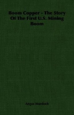 Boom Copper - The Story Of The First U S  Mining Boom