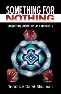 Something for Nothing Shoplifting Addiction and Recovery Terrence Daryl Shulman