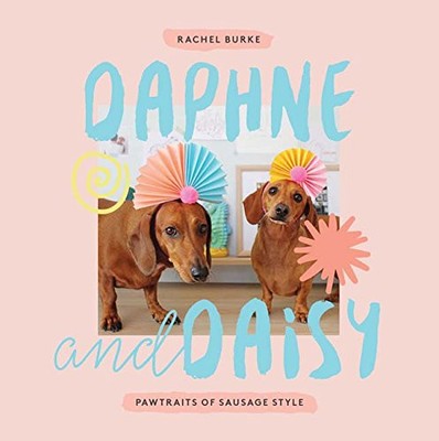 DAPHNE AND DAISY: PAWTRAITS OF SAUSAGE STYLE By Rachel Burke - Hardcover **NEW**