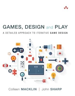 Games, Design and Play: A Detailed Approach to Iterative Game Design, Macklin / 