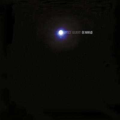 BRUCE GILBERT - Ex Nihilo