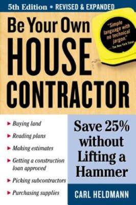 Be Your Own House Contractor: Save 25% Without Lifting a Hammer by Carl Heldmann