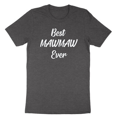 Best Mawmaw Ever Shirt Sarcastic Graphic T-Shirt Gift Grandma Mama Mothers Day